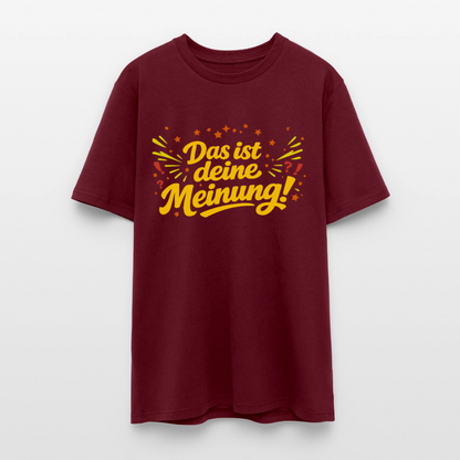 T-Shirt Das ist deine Meinung! dunkel - Burgunderrot