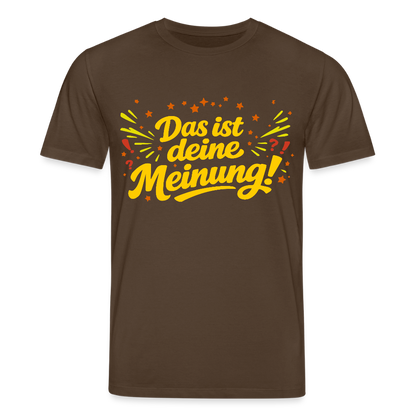 T-Shirt Das ist deine Meinung! dunkel - Dunkelbraun