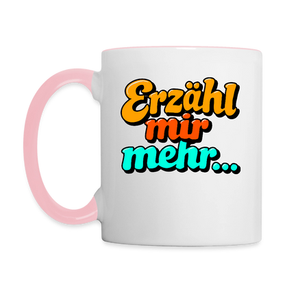 Tasse: Erzähl mir mehr... - Weiß/Pink