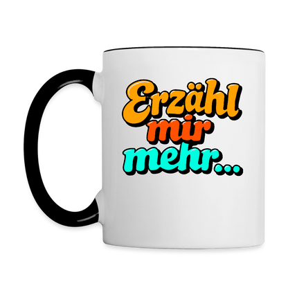 Tasse: Erzähl mir mehr... - Weiß/Schwarz